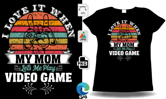 I Love when My Mom Lets Me Play Games: Graphics for T-Shirt Designs