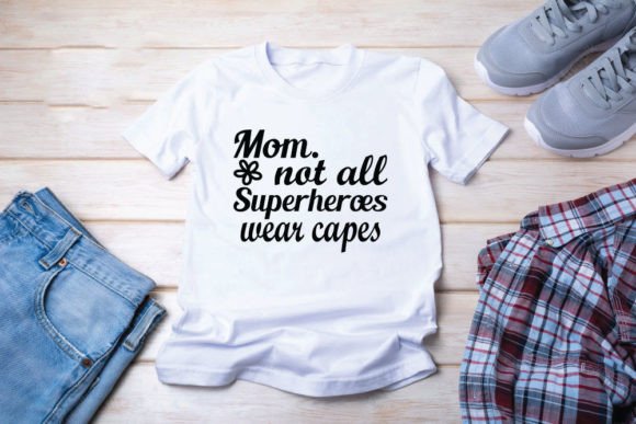Mom. Not All Superheroes Wear Capes: Graphics for T-Shirt Designs