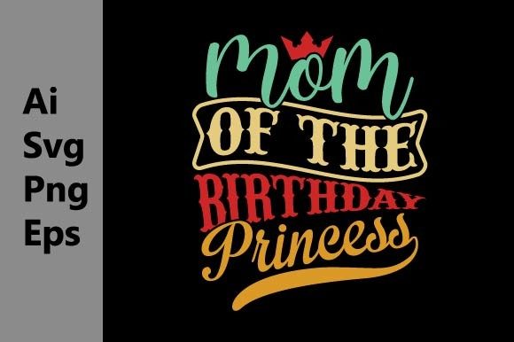 Mom of the Birthday Princess: Graphics for T-Shirt Designs