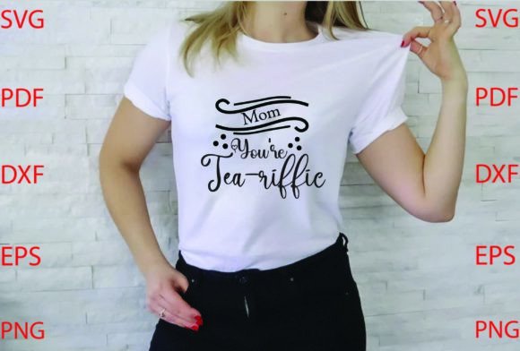 Mom Youβre Tea-riffic Svg Design: Graphics for T-Shirt Designs