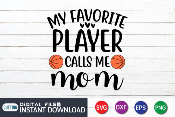 My Favorite Player Calls Me Mom: Graphics for T-Shirt Designs