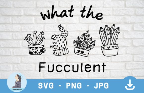 What the Fucculent SVG: Funny Plant Graphics & Illustrations